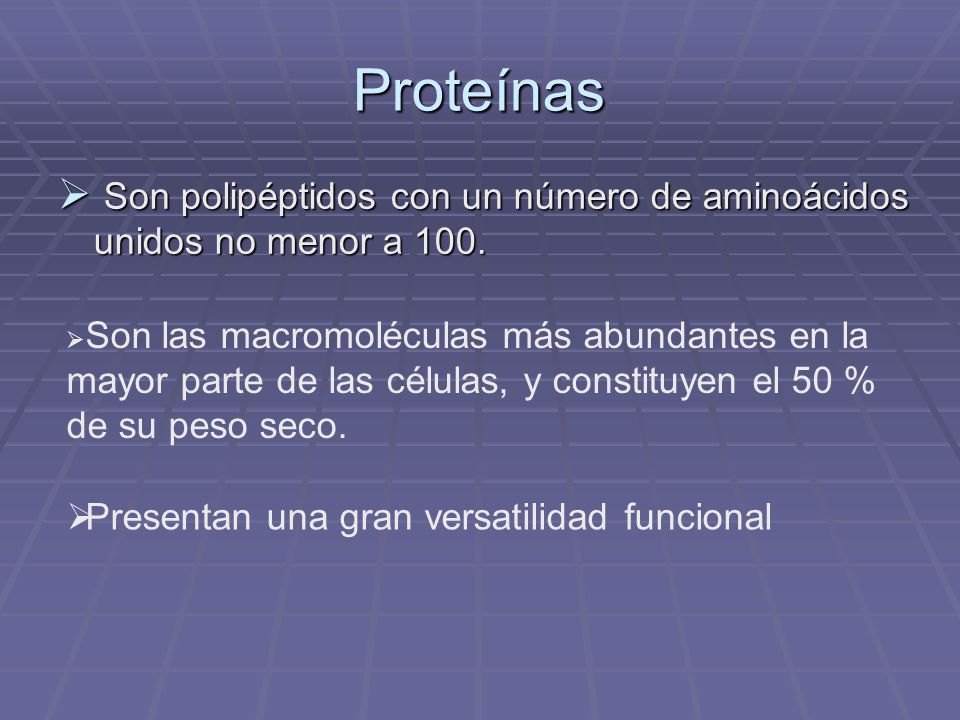 Proteínas Son polipéptidos con un número de aminoácidos unidos no menor a 100.