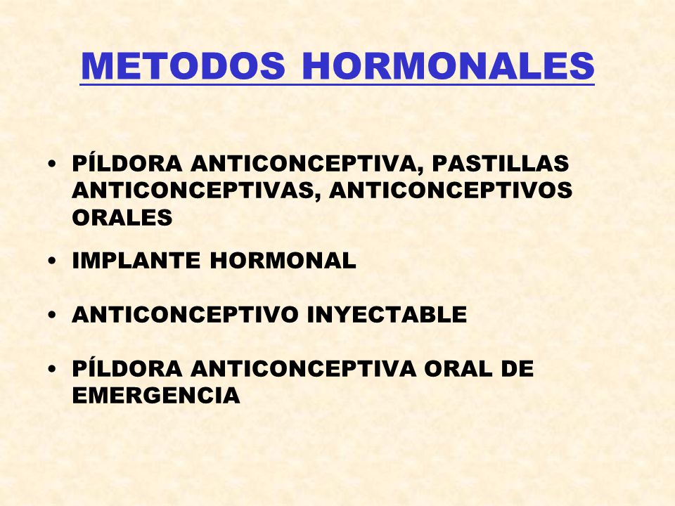 METODOS HORMONALES PÍLDORA ANTICONCEPTIVA, PASTILLAS ANTICONCEPTIVAS, ANTICONCEPTIVOS ORALES. IMPLANTE HORMONAL.