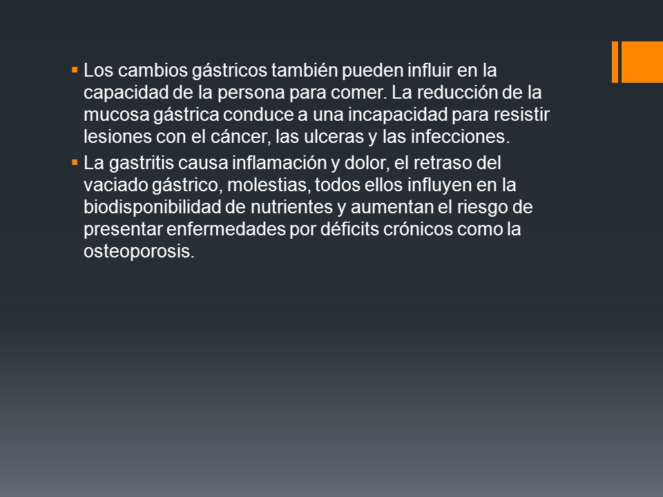 Los cambios gástricos también pueden influir en la capacidad de la persona para comer. La reducción de la mucosa gástrica conduce a una incapacidad para resistir lesiones con el cáncer, las ulceras y las infecciones.