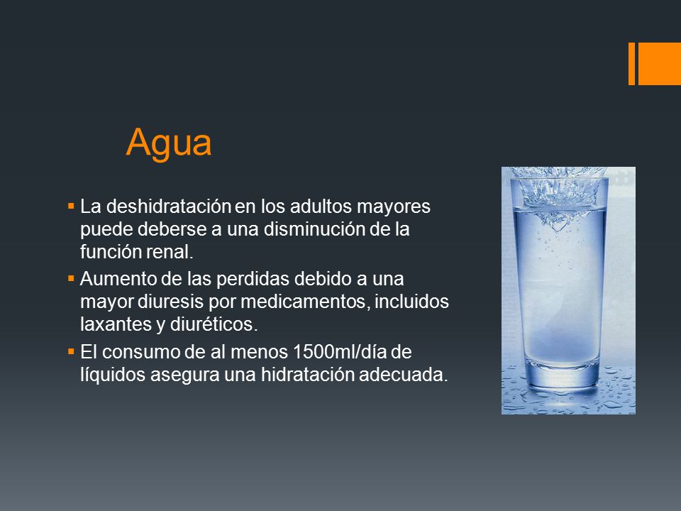 Agua La deshidratación en los adultos mayores puede deberse a una disminución de la función renal.