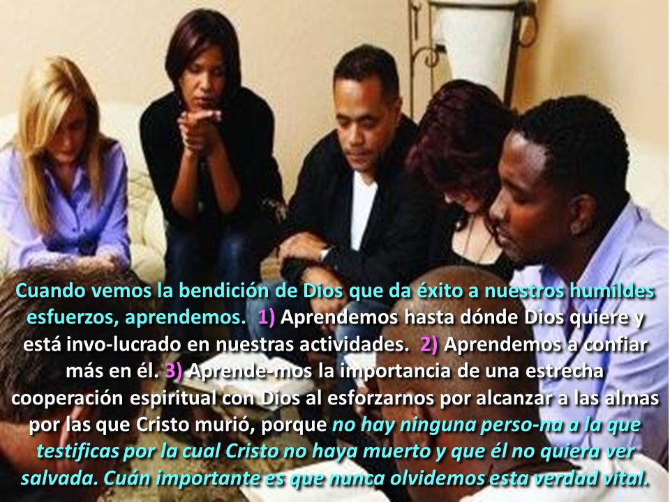 Cuando vemos la bendición de Dios que da éxito a nuestros humildes esfuerzos, aprendemos.