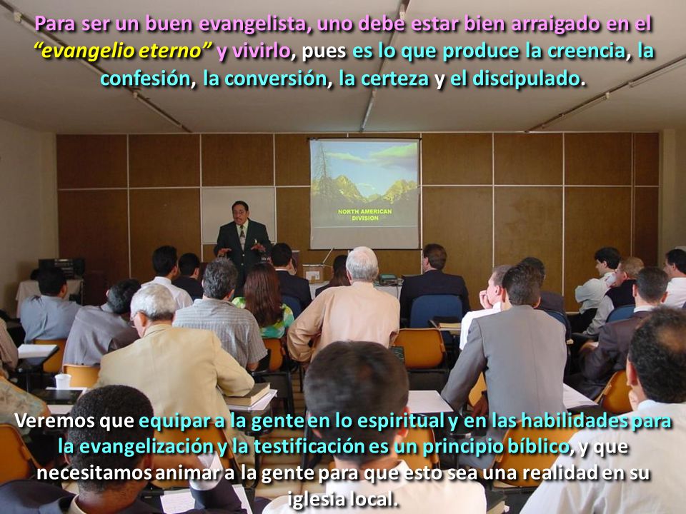 Para ser un buen evangelista, uno debe estar bien arraigado en el evangelio eterno y vivirlo, pues es lo que produce la creencia, la confesión, la conversión, la certeza y el discipulado.
