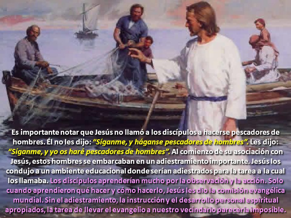 Es importante notar que Jesús no llamó a los discípulos a hacerse pescadores de hombres.