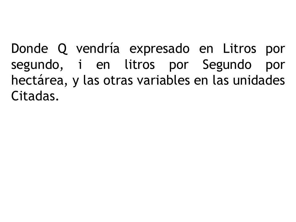 Donde Q vendría expresado en Litros por segundo, i en litros por Segundo por hectárea, y las otras variables en las unidades Citadas.