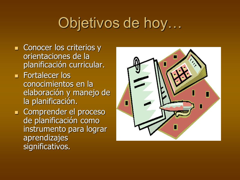 Objetivos de hoy… Conocer los criterios y orientaciones de la planificación curricular.