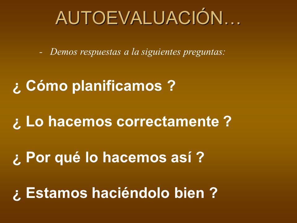 AUTOEVALUACIÓN… ¿ Cómo planificamos ¿ Lo hacemos correctamente