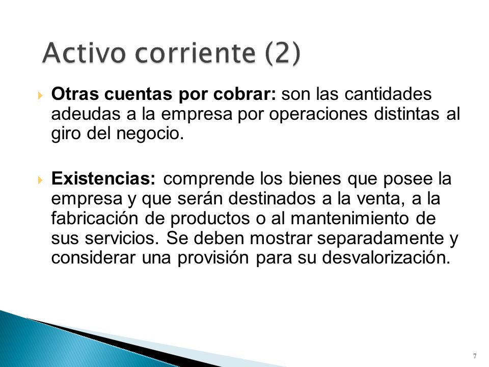 Activo corriente (2) Otras cuentas por cobrar: son las cantidades adeudas a la empresa por operaciones distintas al giro del negocio.