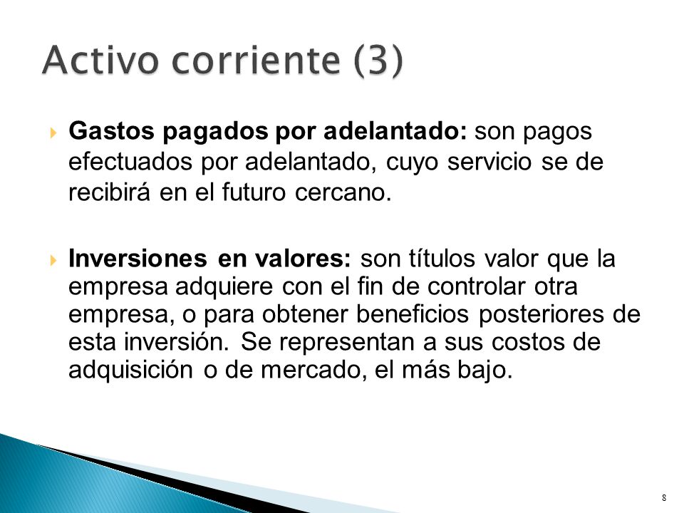 Activo corriente (3) Gastos pagados por adelantado: son pagos efectuados por adelantado, cuyo servicio se de recibirá en el futuro cercano.
