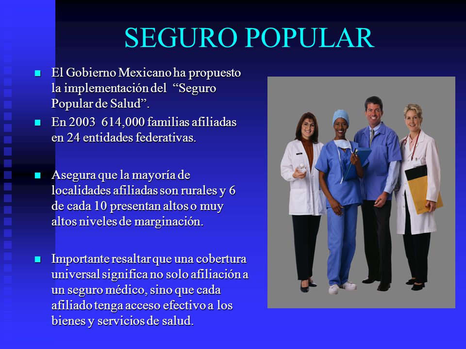 SEGURO POPULAR El Gobierno Mexicano ha propuesto la implementación del Seguro Popular de Salud .