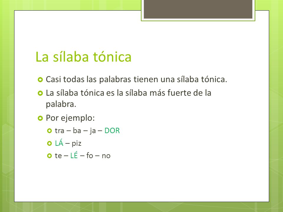 La sílaba tónica Casi todas las palabras tienen una sílaba tónica.