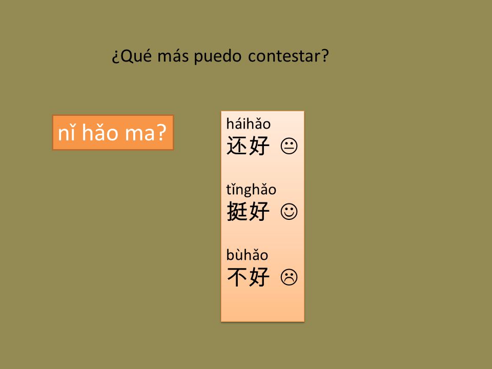 nǐ hǎo ma 还好  挺好  不好  ¿Qué más puedo contestar háihǎo tǐnghǎo