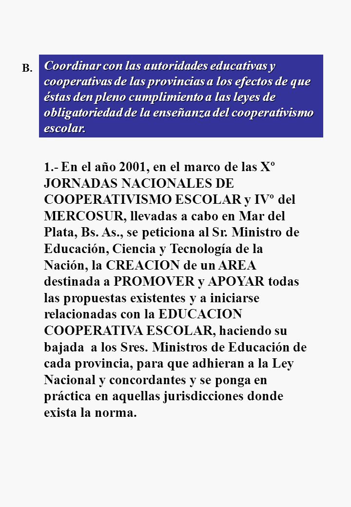 Coordinar con las autoridades educativas y cooperativas de las provincias a los efectos de que éstas den pleno cumplimiento a las leyes de obligatoriedad de la enseñanza del cooperativismo escolar.