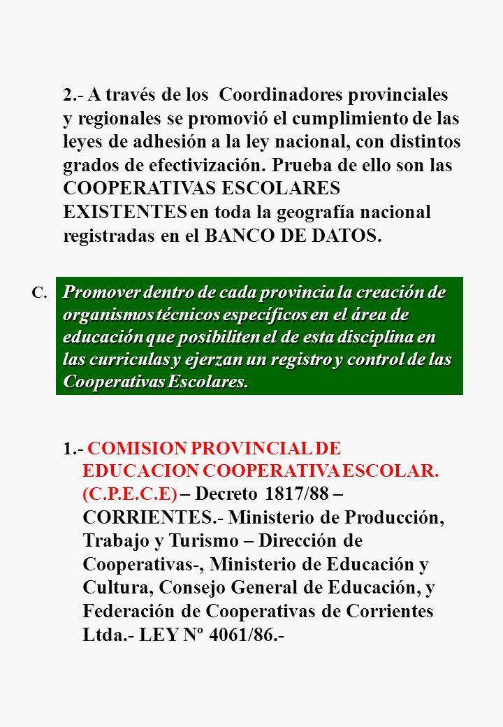 2.- A través de los Coordinadores provinciales y regionales se promovió el cumplimiento de las leyes de adhesión a la ley nacional, con distintos grados de efectivización. Prueba de ello son las COOPERATIVAS ESCOLARES EXISTENTES en toda la geografía nacional registradas en el BANCO DE DATOS.