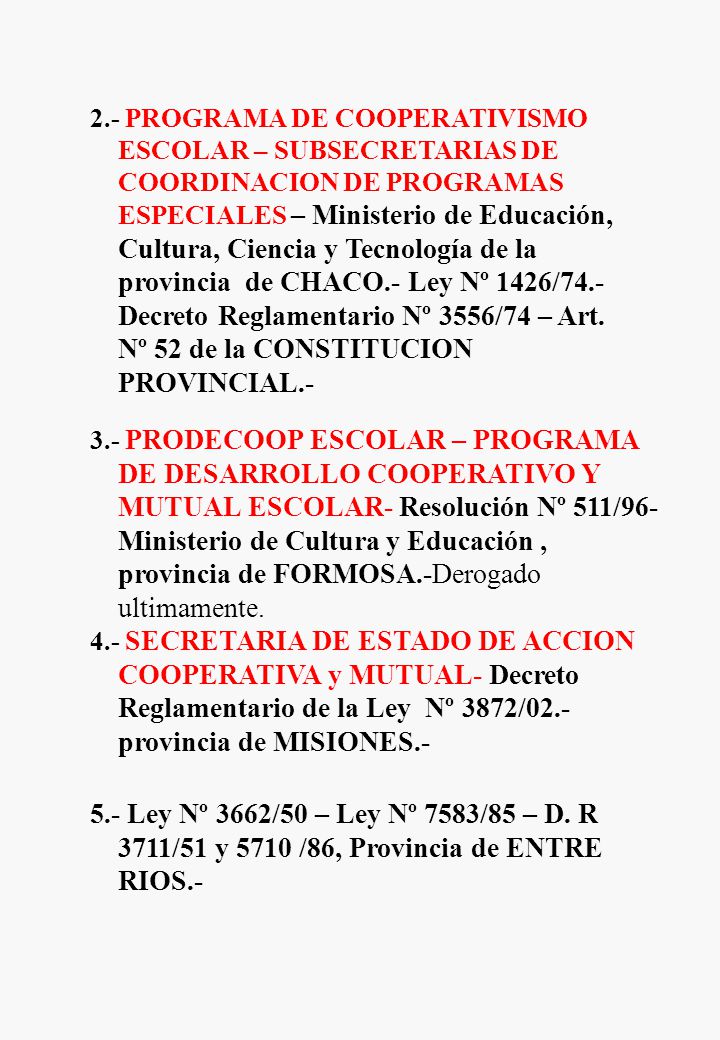 2.- PROGRAMA DE COOPERATIVISMO ESCOLAR – SUBSECRETARIAS DE COORDINACION DE PROGRAMAS ESPECIALES – Ministerio de Educación, Cultura, Ciencia y Tecnología de la provincia de CHACO.- Ley Nº 1426/74.- Decreto Reglamentario Nº 3556/74 – Art. Nº 52 de la CONSTITUCION PROVINCIAL.-