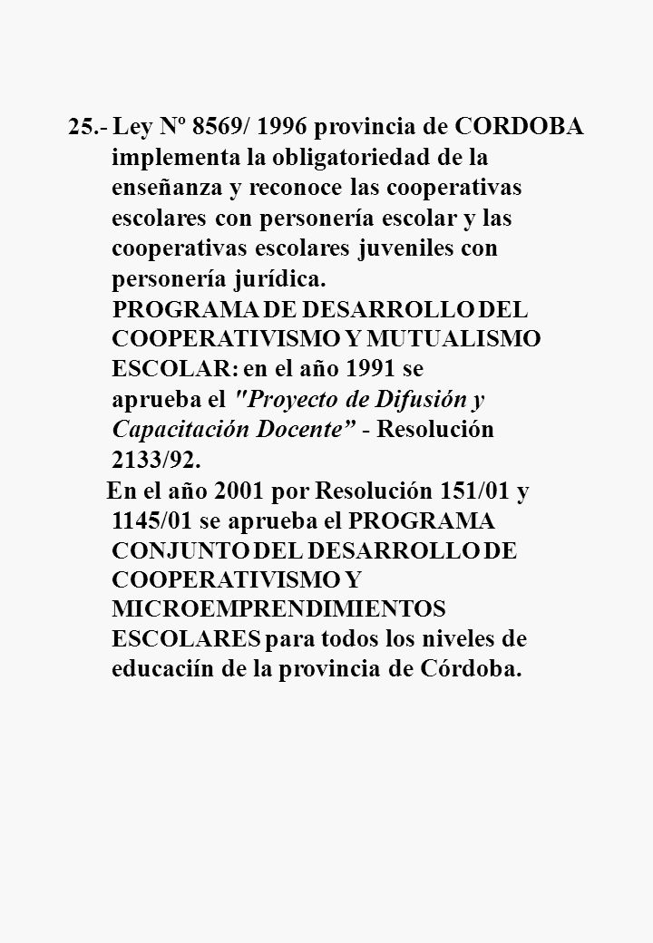 25.- Ley Nº 8569/ 1996 provincia de CORDOBA implementa la obligatoriedad de la enseñanza y reconoce las cooperativas escolares con personería escolar y las cooperativas escolares juveniles con personería jurídica.