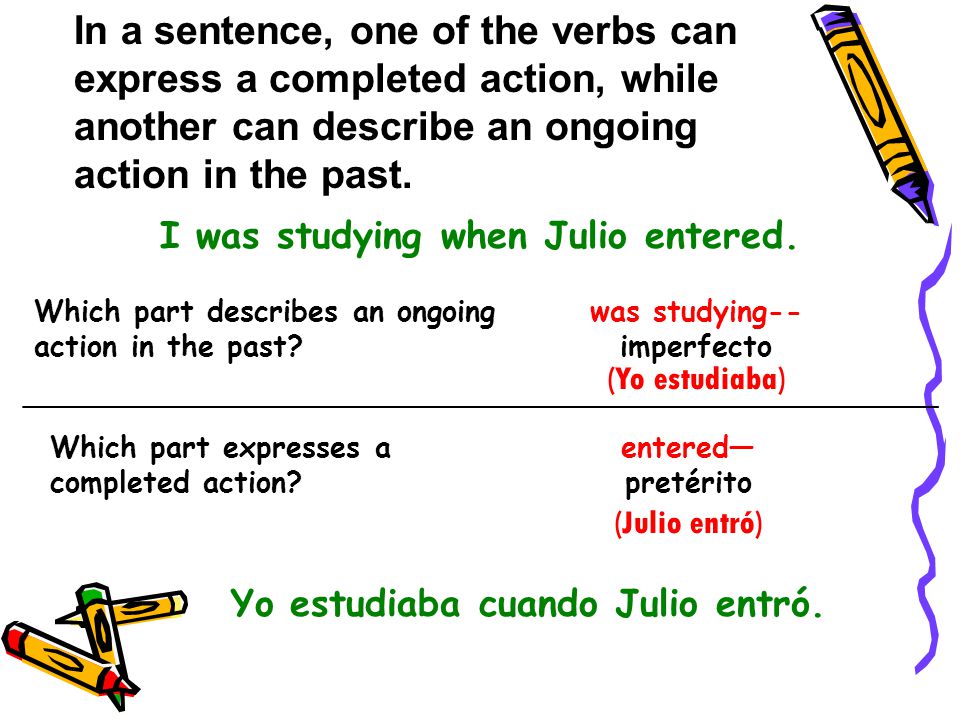 In a sentence, one of the verbs can express a completed action, while another can describe an ongoing action in the past.