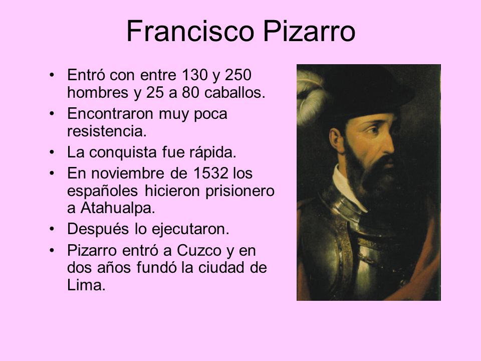 Francisco Pizarro Entró con entre 130 y 250 hombres y 25 a 80 caballos. Encontraron muy poca resistencia.