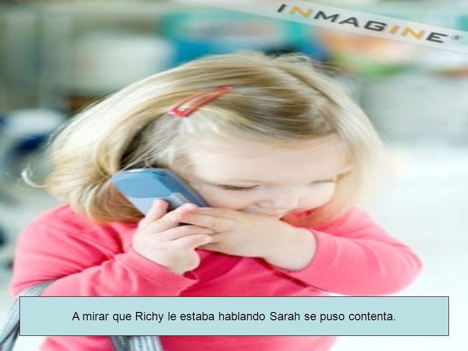 A mirar que Richy le estaba hablando Sarah se puso contenta.