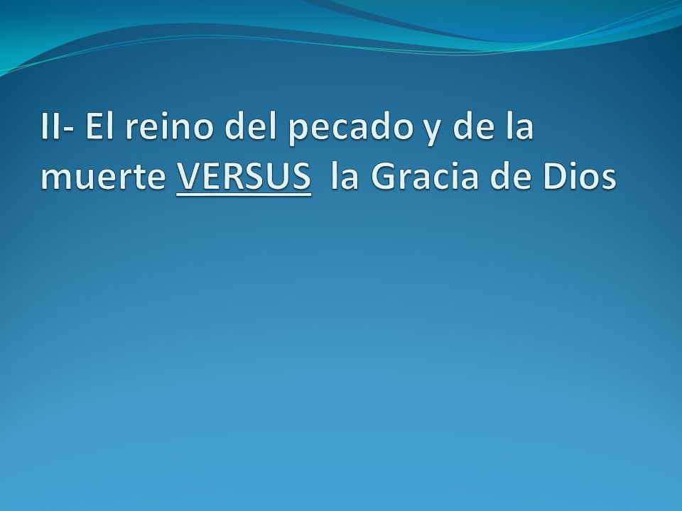 II- El reino del pecado y de la muerte VERSUS la Gracia de Dios