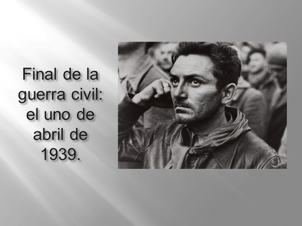 Final de la guerra civil: el uno de abril de 1939.
