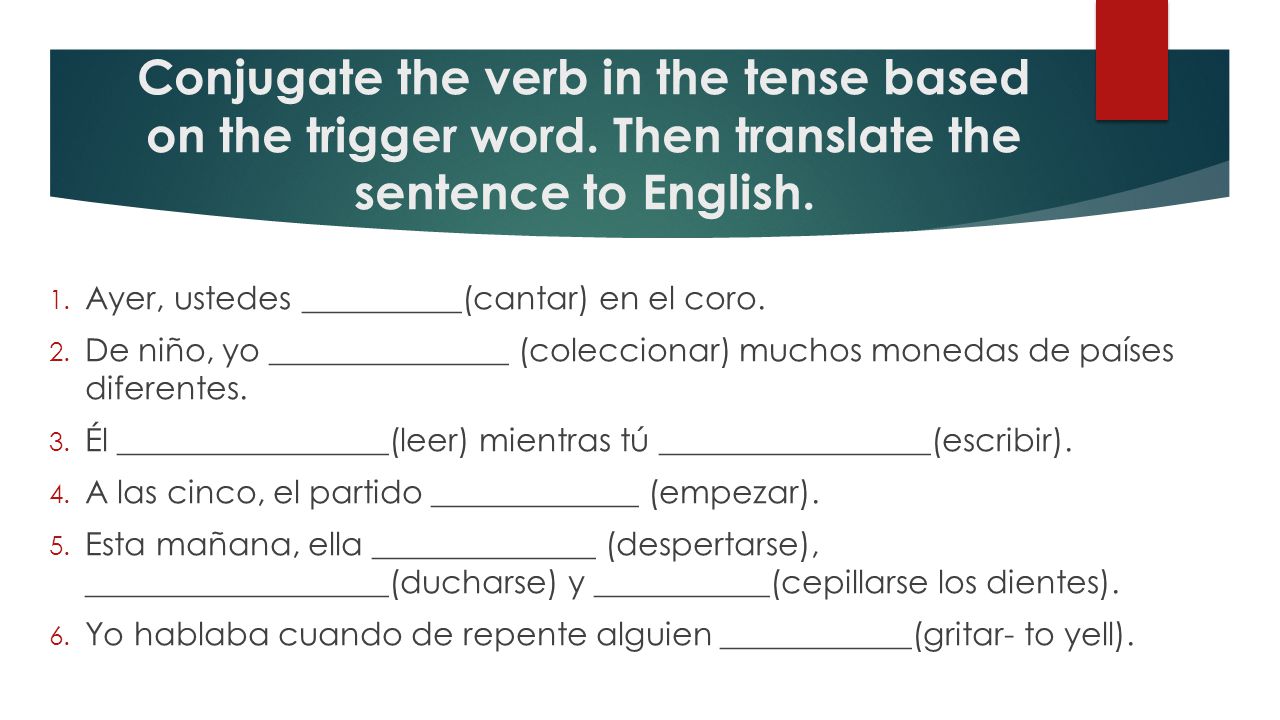 Conjugate the verb in the tense based on the trigger word