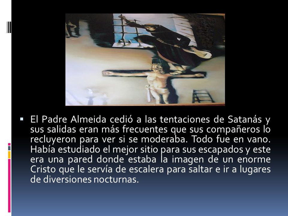 El Padre Almeida cedió a las tentaciones de Satanás y sus salidas eran más frecuentes que sus compañeros lo recluyeron para ver si se moderaba.