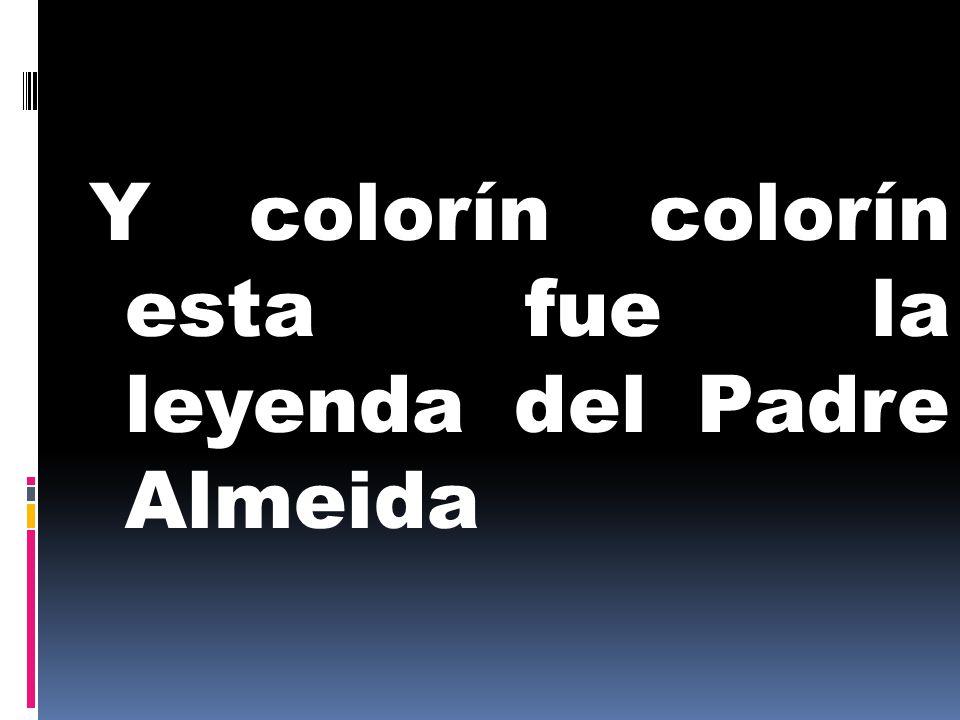 Y colorín colorín esta fue la leyenda del Padre Almeida