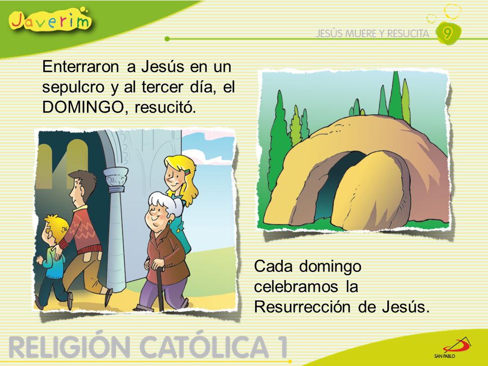 Enterraron a Jesús en un sepulcro y al tercer día, el DOMINGO, resucitó.