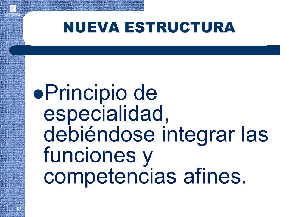 NUEVA ESTRUCTURA Principio de especialidad, debiéndose integrar las funciones y competencias afines.