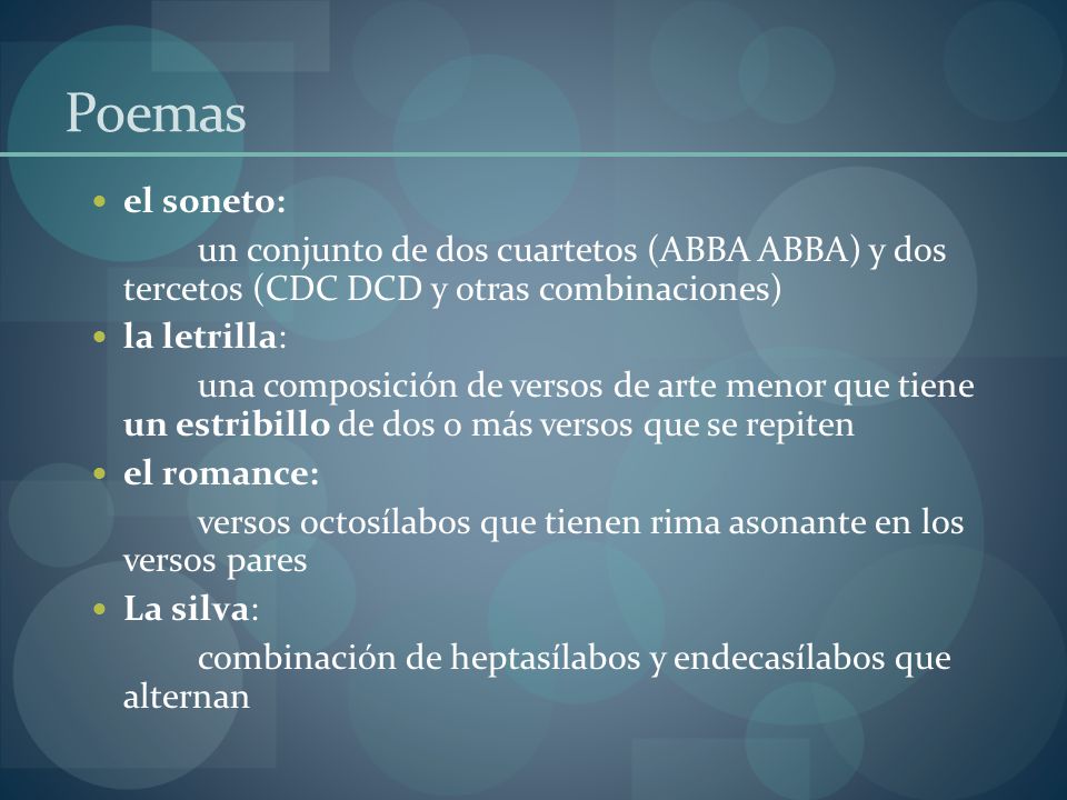 Poemas el soneto: un conjunto de dos cuartetos (ABBA ABBA) y dos tercetos (CDC DCD y otras combinaciones)