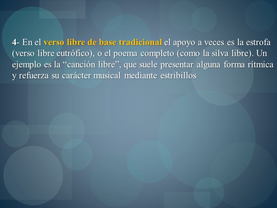 4- En el verso libre de base tradicional el apoyo a veces es la estrofa (verso libre eutrófico), o el poema completo (como la silva libre).