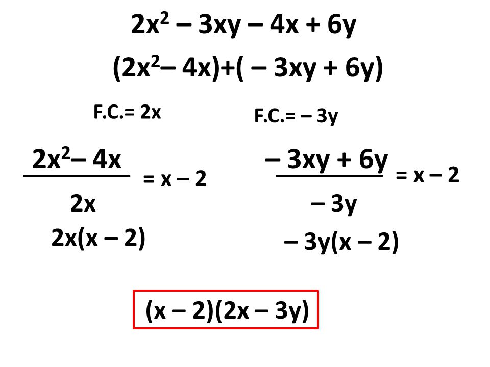 2x2 – 3xy – 4x + 6y (2x2– 4x)+( – 3xy + 6y) 2x2– 4x – 3xy + 6y 2x – 3y