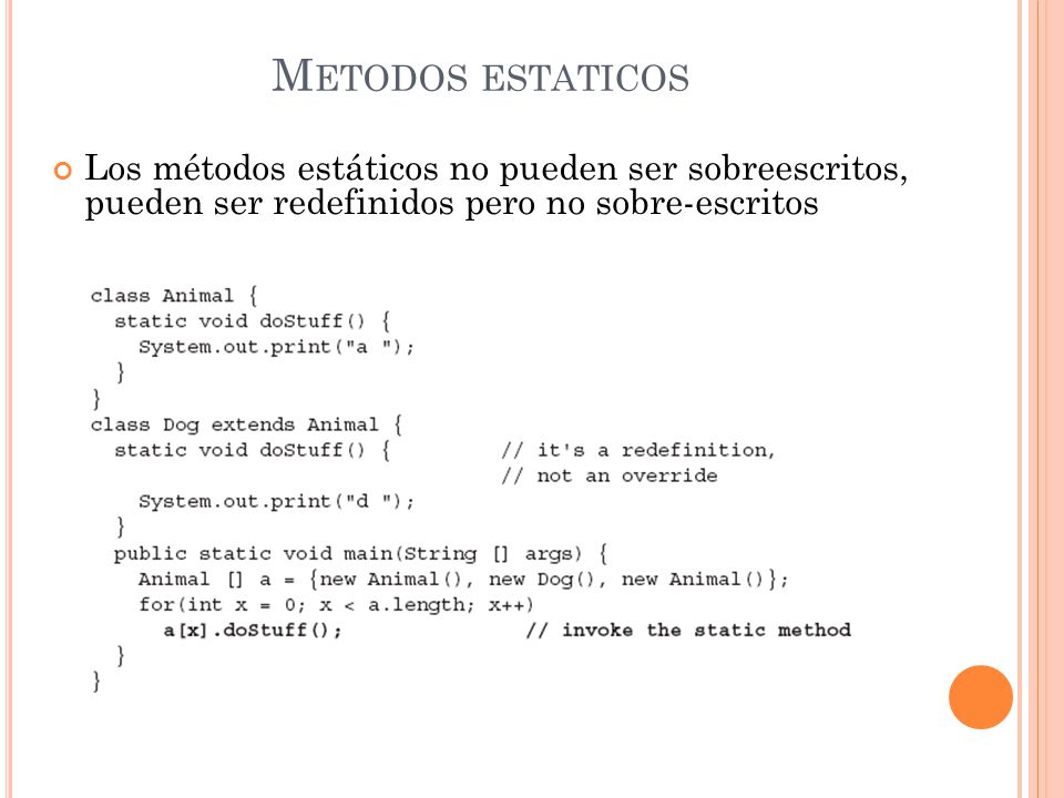 Metodos estaticos Los métodos estáticos no pueden ser sobreescritos, pueden ser redefinidos pero no sobre-escritos.