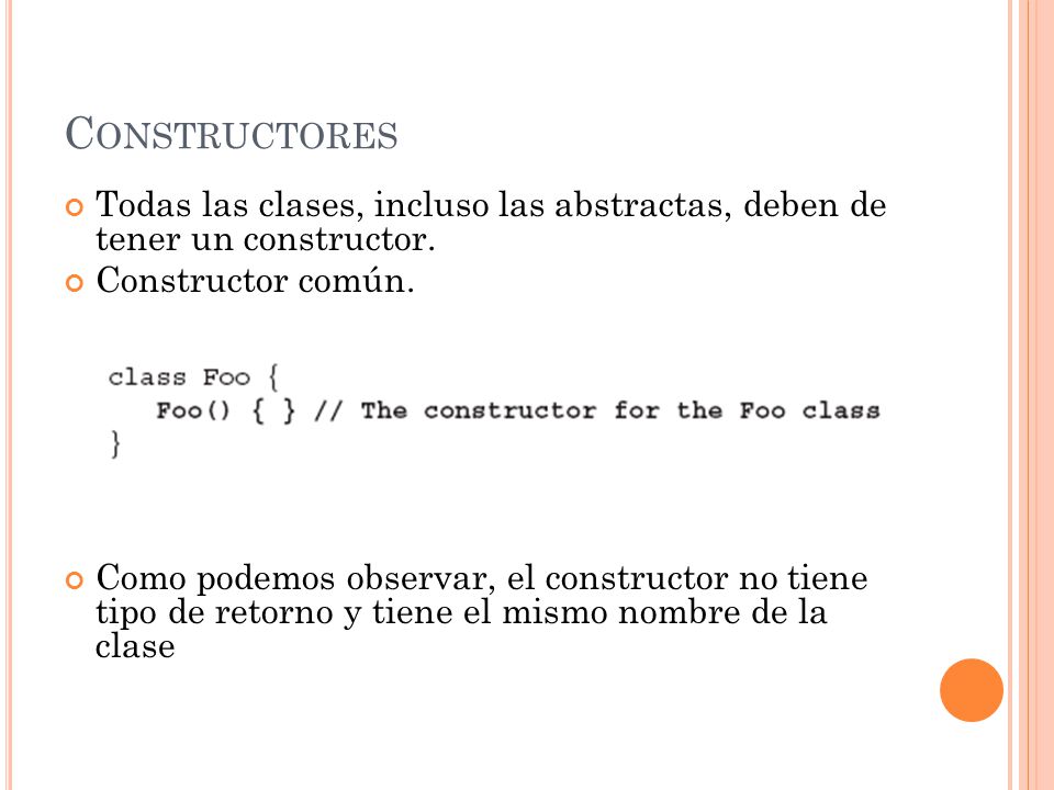 Constructores Todas las clases, incluso las abstractas, deben de tener un constructor. Constructor común.