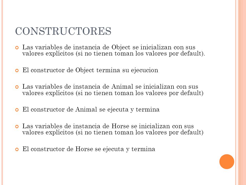 CONSTRUCTORES Las variables de instancia de Object se inicializan con sus valores explícitos (si no tienen toman los valores por default).