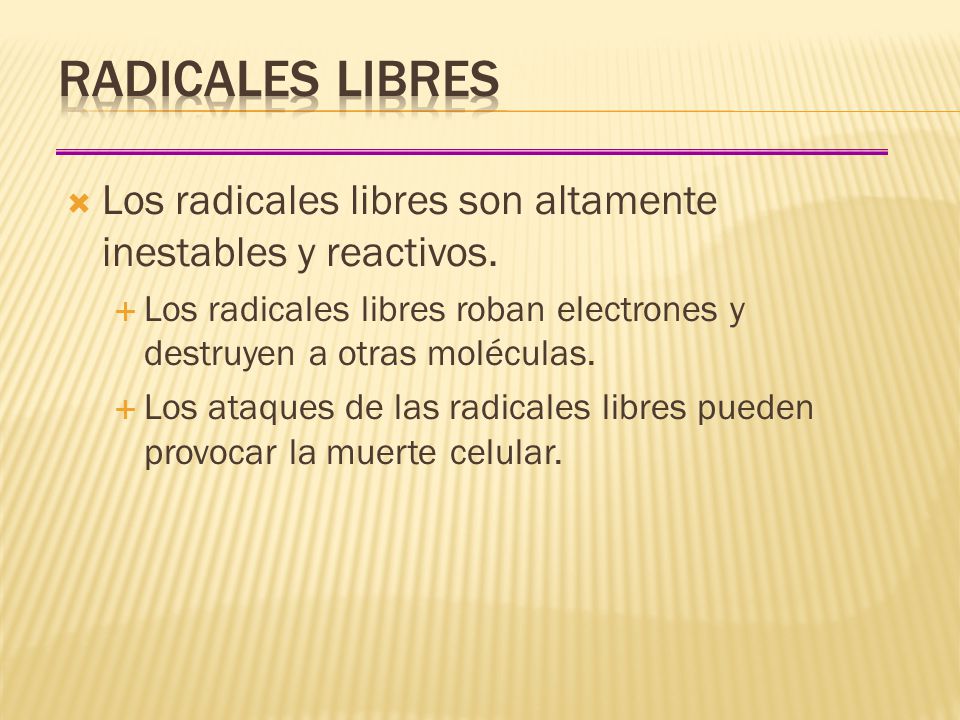 Radicales libres Los radicales libres son altamente inestables y reactivos. Los radicales libres roban electrones y destruyen a otras moléculas.