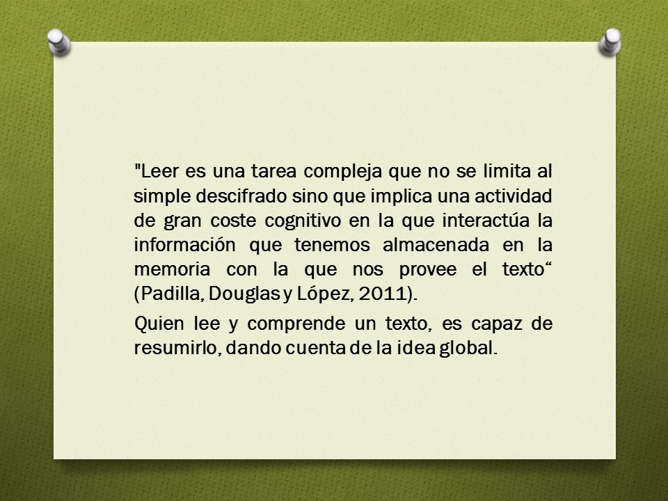 Leer es una tarea compleja que no se limita al simple descifrado sino que implica una actividad de gran coste cognitivo en la que interactúa la información que tenemos almacenada en la memoria con la que nos provee el texto (Padilla, Douglas y López, 2011).