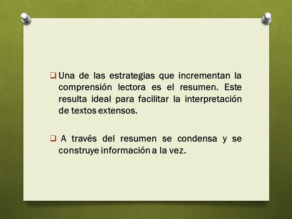 Una de las estrategias que incrementan la comprensión lectora es el resumen. Este resulta ideal para facilitar la interpretación de textos extensos.