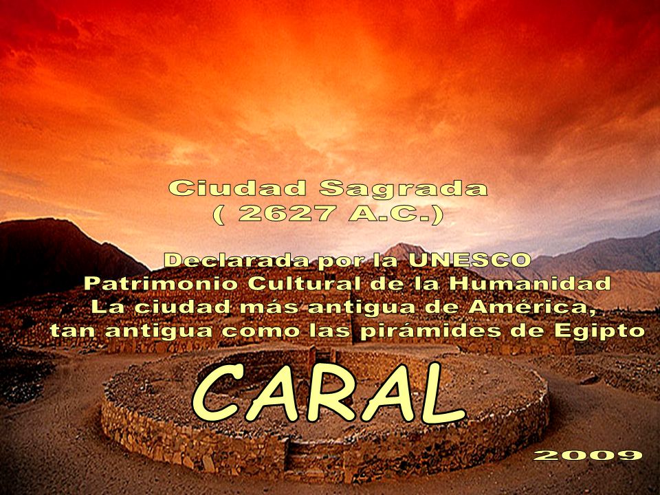 CARAL Ciudad Sagrada CARAL ( 2627 A.C.) Declarada por la UNESCO