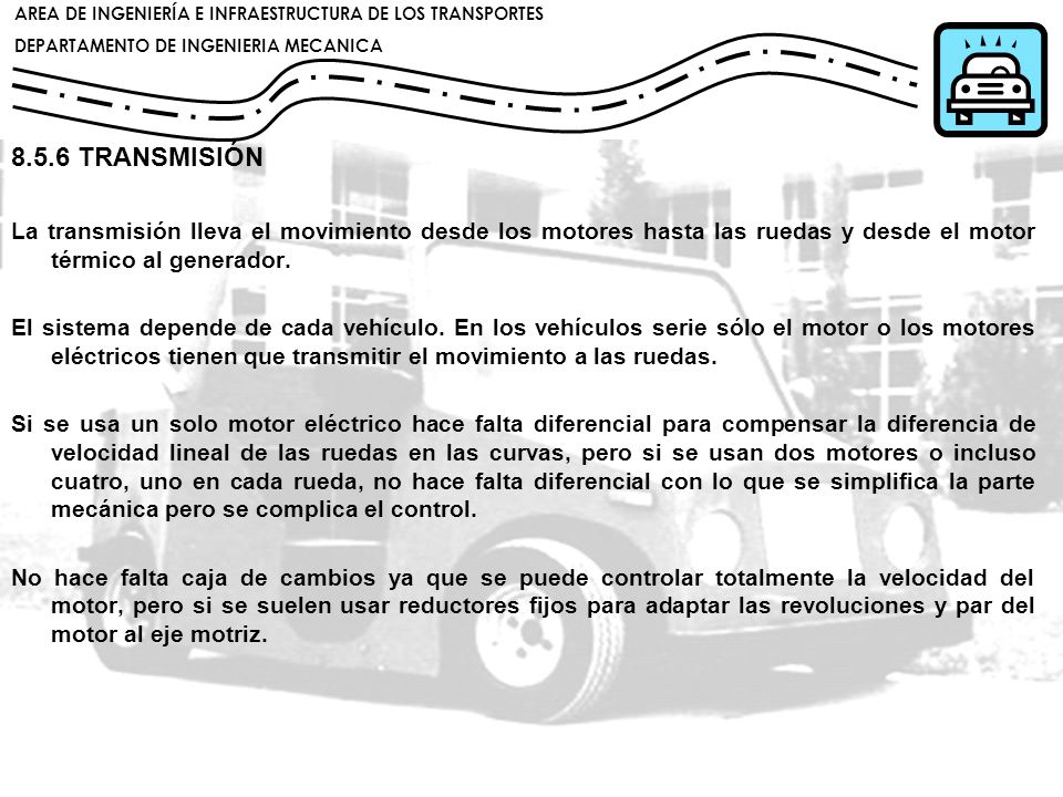 8.5.6 TRANSMISIÓN La transmisión lleva el movimiento desde los motores hasta las ruedas y desde el motor térmico al generador.
