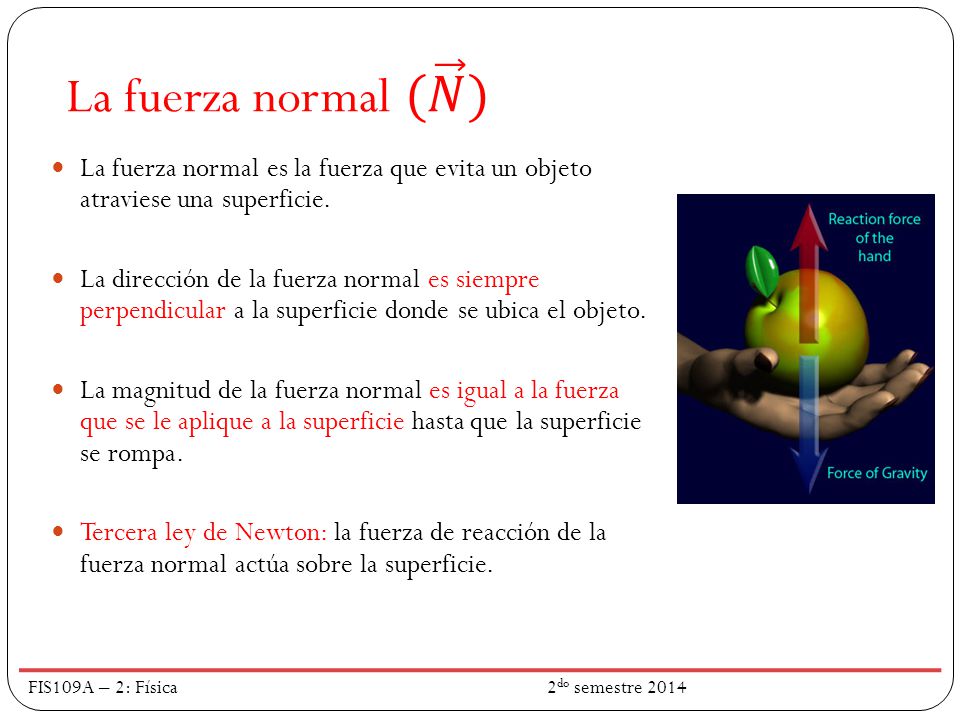 La fuerza normal ( 𝑁 ) La fuerza normal es la fuerza que evita un objeto atraviese una superficie.