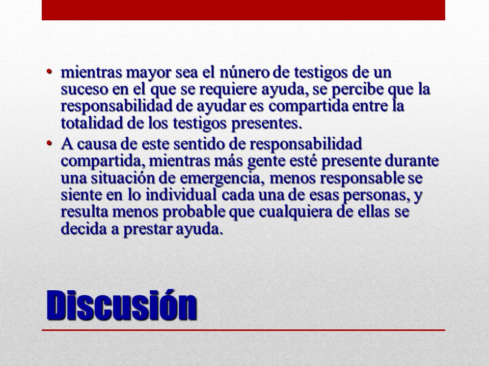 mientras mayor sea el núnero de testigos de un suceso en el que se requiere ayuda, se percibe que la responsabilidad de ayudar es compartida entre la totalidad de los testigos presentes.