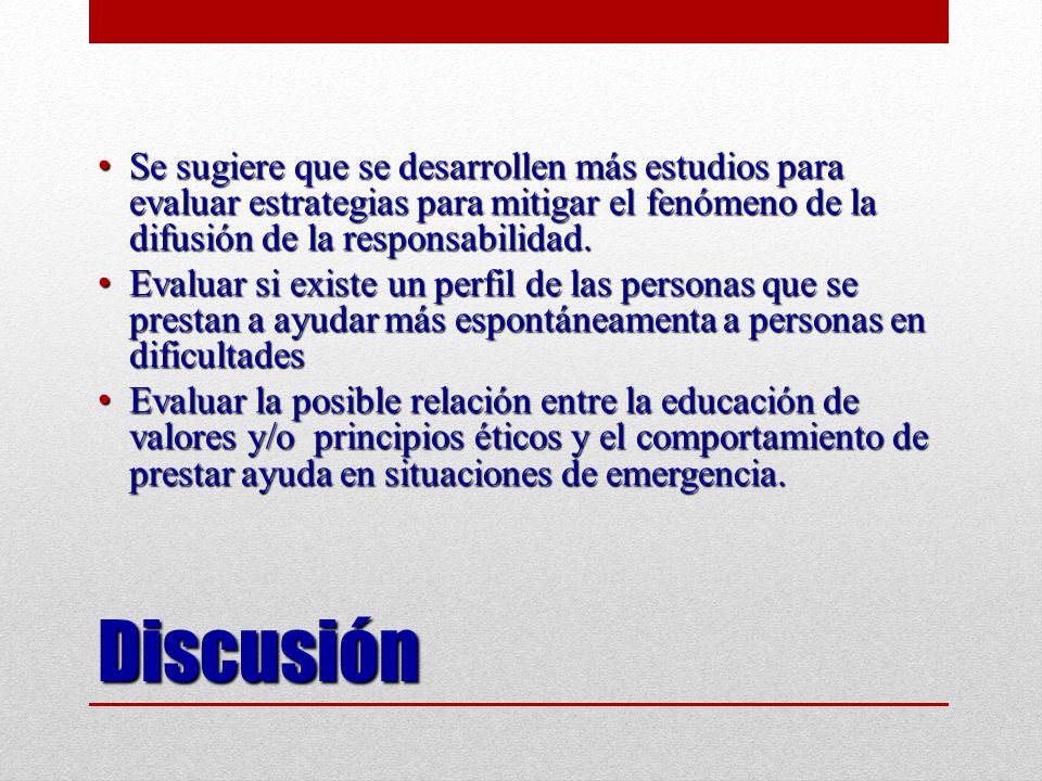 Se sugiere que se desarrollen más estudios para evaluar estrategias para mitigar el fenómeno de la difusión de la responsabilidad.