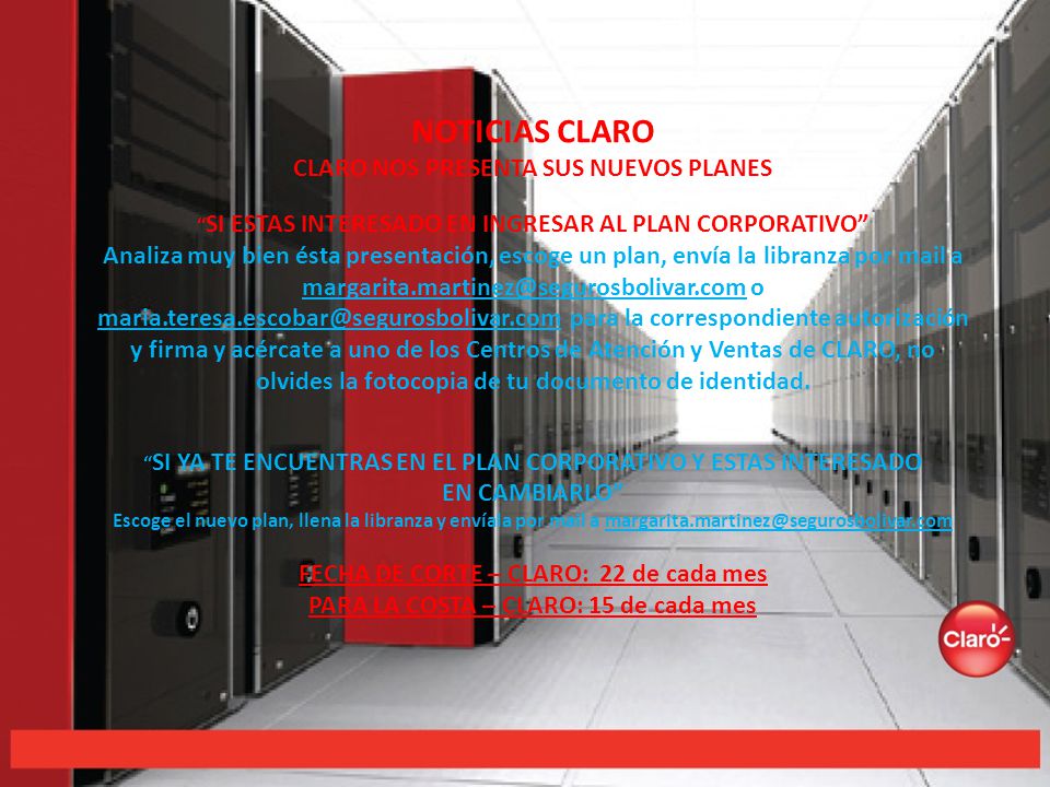 NOTICIAS CLARO CLARO NOS PRESENTA SUS NUEVOS PLANES SI ESTAS INTERESADO EN INGRESAR AL PLAN CORPORATIVO Analiza muy bien ésta presentación, escoge un plan, envía la libranza por mail a o para la correspondiente autorización y firma y acércate a uno de los Centros de Atención y Ventas de CLARO, no olvides la fotocopia de tu documento de identidad.