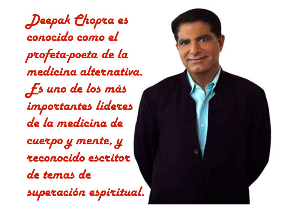 Deepak Chopra es conocido como el profeta-poeta de la medicina alternativa.