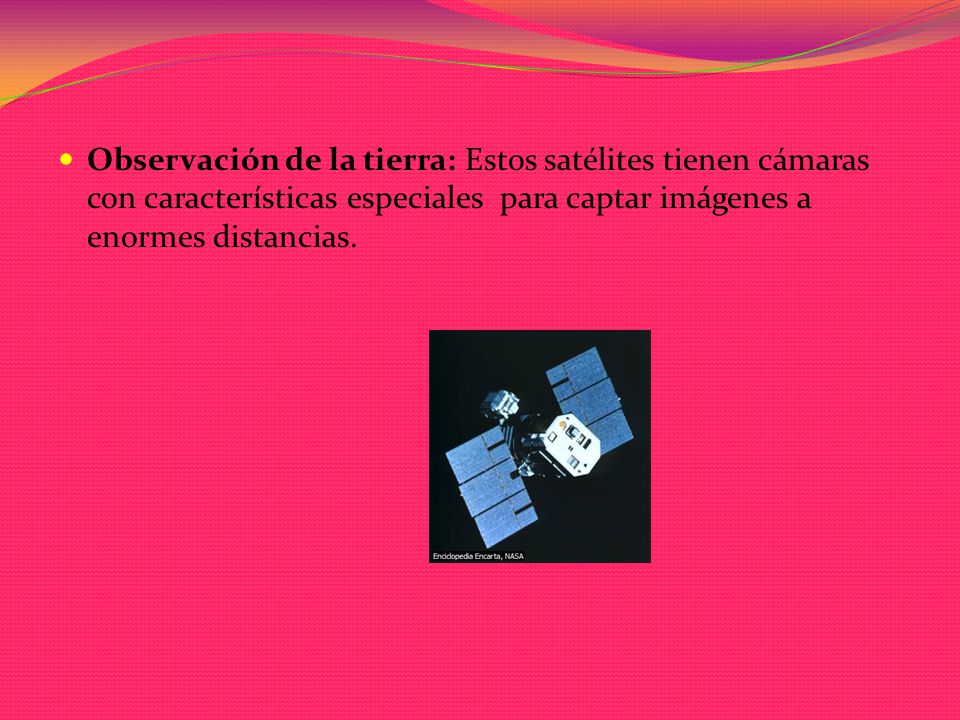 Observación de la tierra: Estos satélites tienen cámaras con características especiales para captar imágenes a enormes distancias.