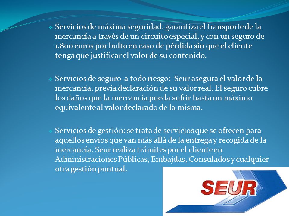 Servicios de máxima seguridad: garantiza el transporte de la mercancía a través de un circuito especial, y con un seguro de euros por bulto en caso de pérdida sin que el cliente tenga que justificar el valor de su contenido.
