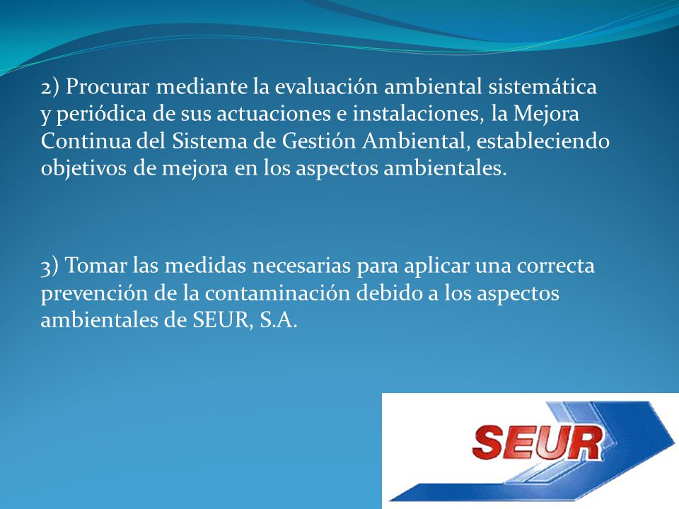 2) Procurar mediante la evaluación ambiental sistemática y periódica de sus actuaciones e instalaciones, la Mejora Continua del Sistema de Gestión Ambiental, estableciendo objetivos de mejora en los aspectos ambientales.