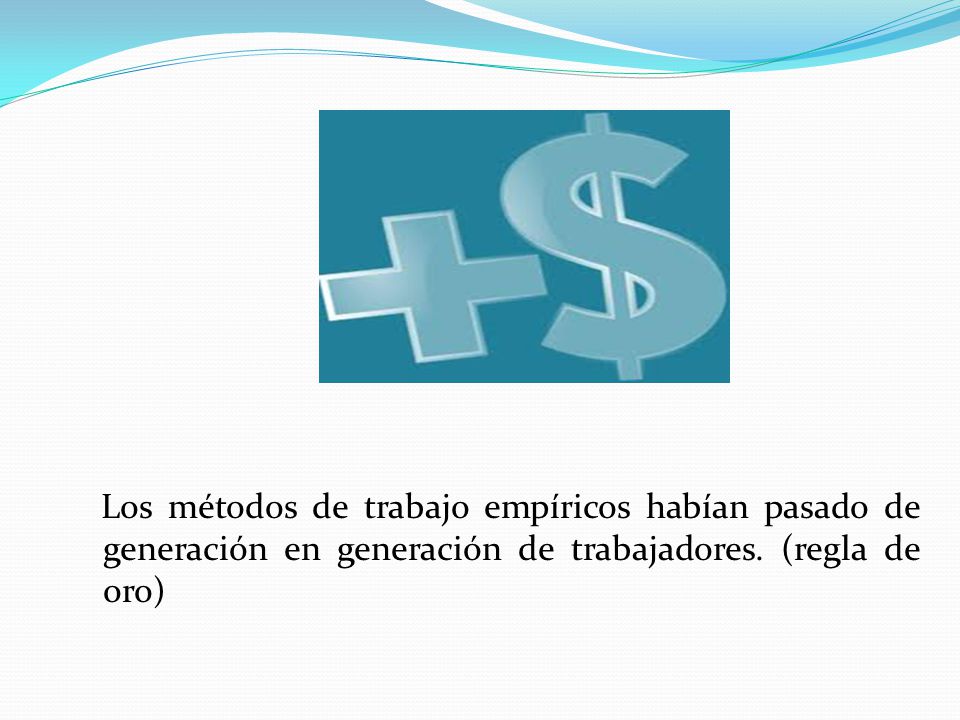 Los métodos de trabajo empíricos habían pasado de generación en generación de trabajadores.