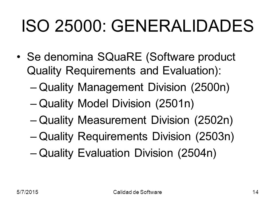 ISO 25000: GENERALIDADES Se denomina SQuaRE (Software product Quality Requirements and Evaluation):